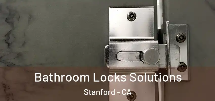 Bathroom Locks Solutions Stanford - CA